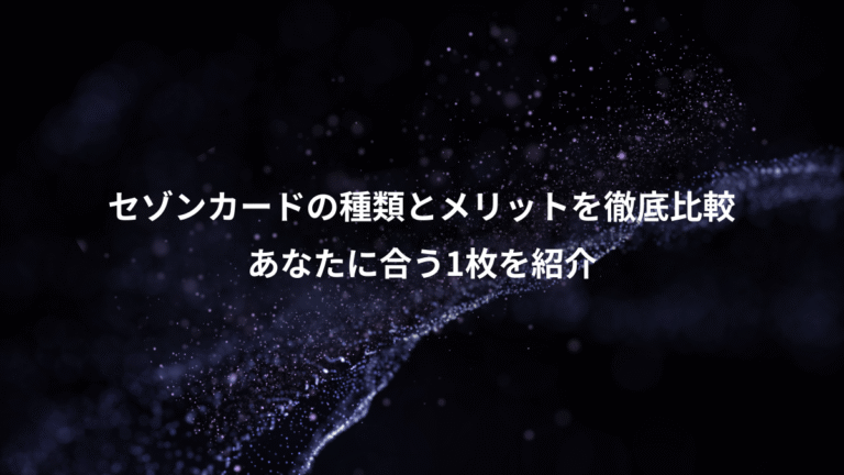 セゾンカードの種類とメリットを徹底比較、あなたに合う1枚を紹介