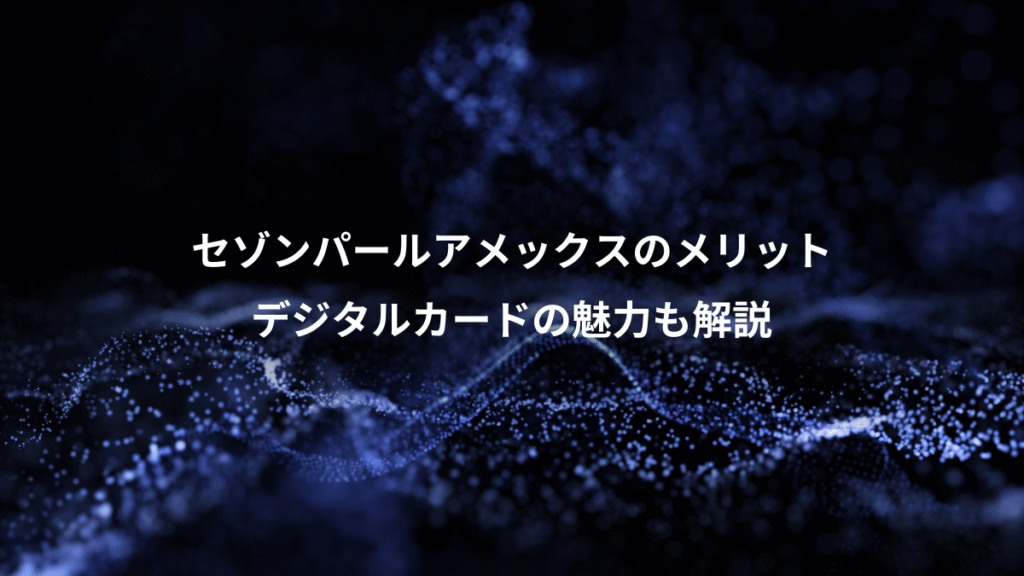 セゾンパールアメックスのメリット、デジタルカードの魅力も解説