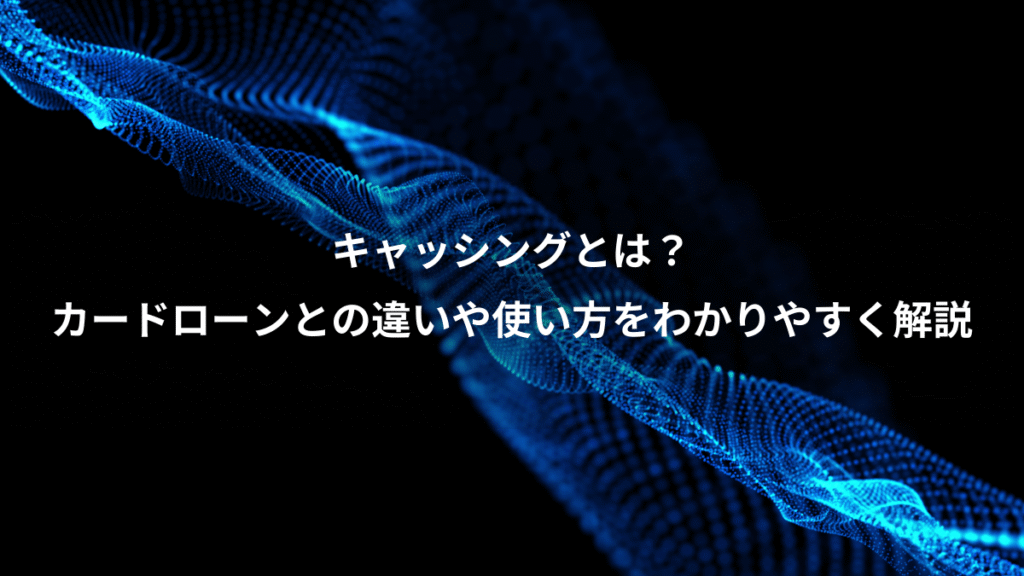 キャッシングとは？、カードローンとの違いや使い方をわかりやすく解説