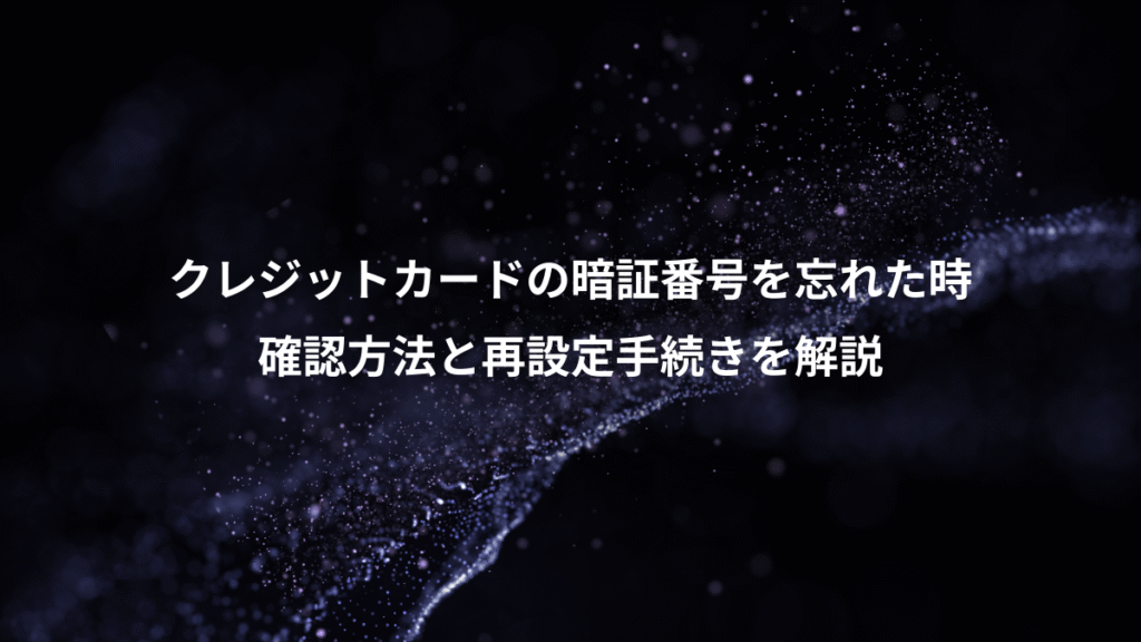 クレジットカードの暗証番号を忘れた時、確認方法と再設定手続きを解説