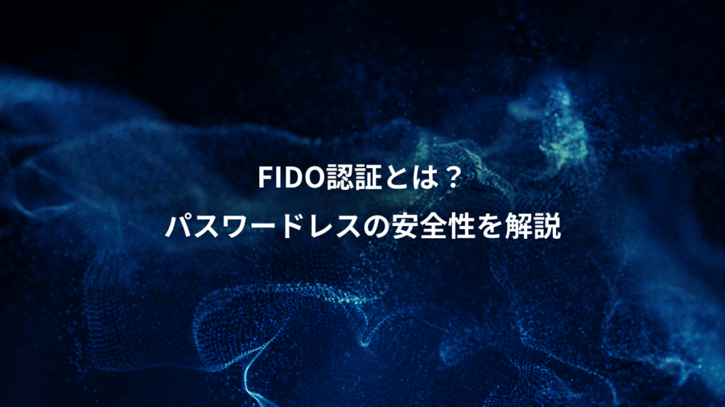 FIDO認証とは？、パスワードレスの安全性を解説