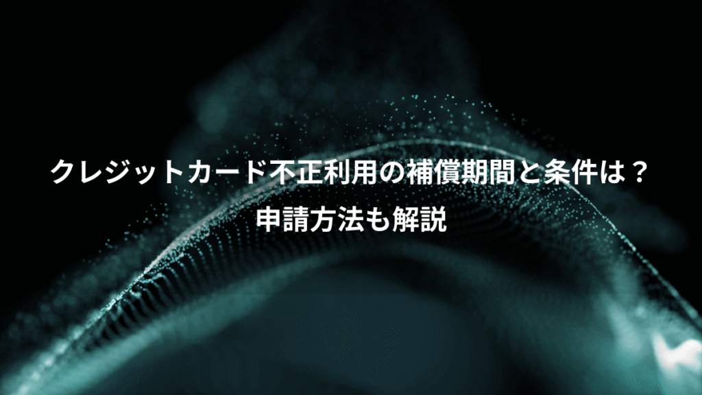 クレジットカード不正利用の補償期間と条件は？、申請方法も解説