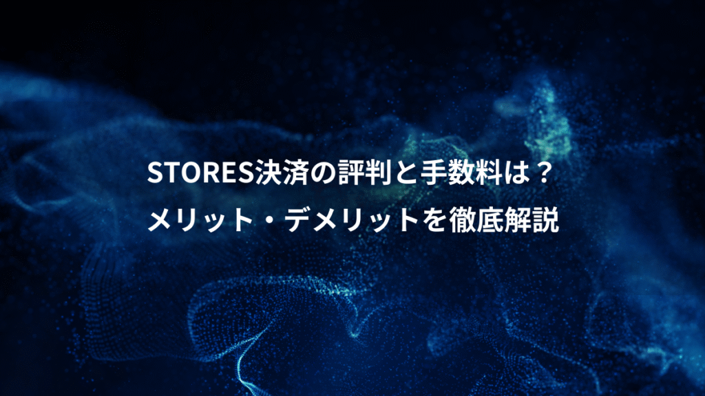 STORES決済の評判と手数料は？、メリット・デメリットを徹底解説
