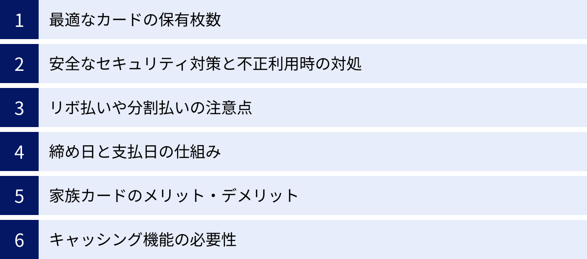 最適なカードの保有枚数、安全なセキュリティ対策と不正利用時の対処、リボ払いや分割払いの注意点、締め日と支払日の仕組み、家族カードのメリット・デメリット、キャッシング機能の必要性