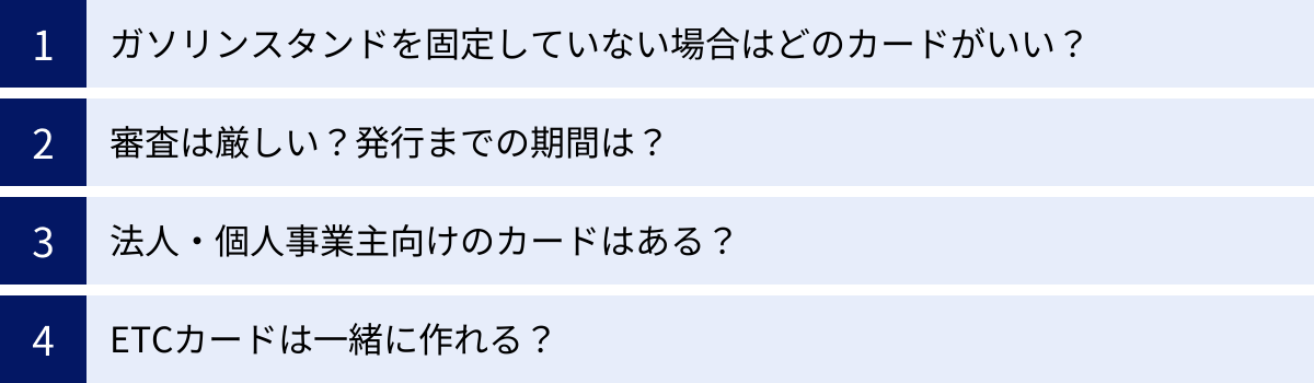 ガソリンスタンドを固定していない場合はどのカードがいい？、審査は厳しい？発行までの期間は？、法人・個人事業主向けのカードはある？、ETCカードは一緒に作れる？