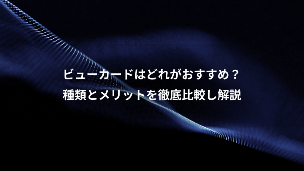 ビューカードはどれがおすすめ？、種類とメリットを徹底比較し解説