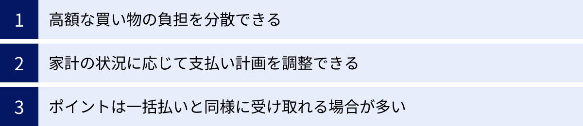 高額な買い物の負担を分散できる、家計の状況に応じて支払い計画を調整できる、ポイントは一括払いと同様に受け取れる場合が多い