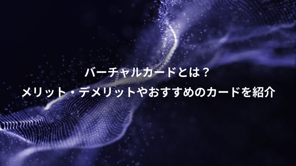 バーチャルカードとは？、メリット・デメリットやおすすめのカードを紹介