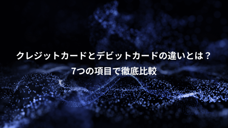 クレジットカードとデビットカードの違いとは？、7つの項目で徹底比較