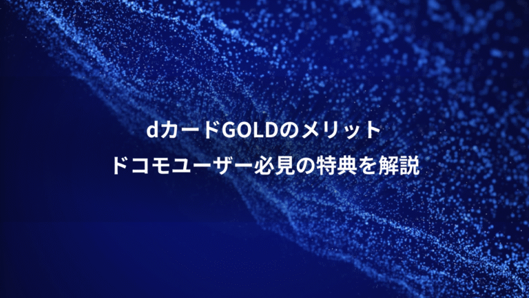 dカードGOLDのメリット、ドコモユーザー必見の特典を解説