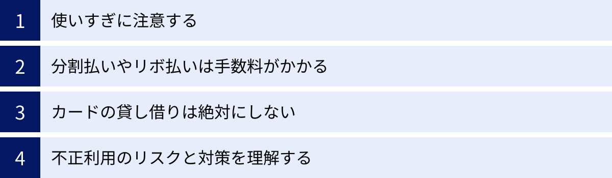 使いすぎに注意する、分割払いやリボ払いは手数料がかかる、カードの貸し借りは絶対にしない、不正利用のリスクと対策を理解する