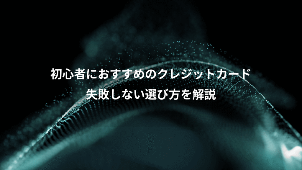 初心者におすすめのクレジットカード、失敗しない選び方を解説